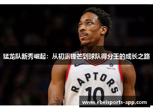 猛龙队新秀崛起：从初露锋芒到球队得分王的成长之路