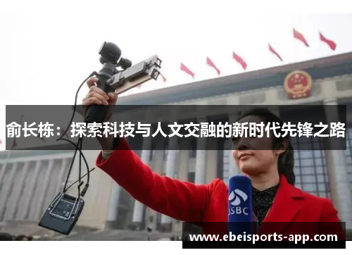 俞长栋：探索科技与人文交融的新时代先锋之路